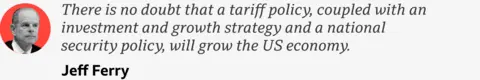A quote from Jeff Ferry which reads: "There is no doubt that a tariff policy, coupled with an investment and growth strategy and a national security policy, will grow the US economy."